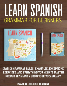 Learn Spanish Grammar For Beginners Spanish Grammar Rules Examples, Exceptions, Exercises, and Everything You Need to Master…